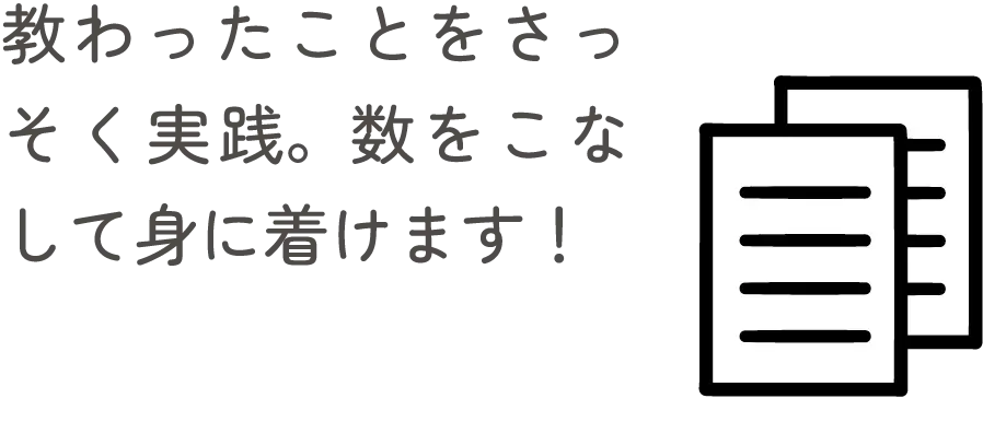 教わったことをさっそく実践。数をこなして身に着けます！